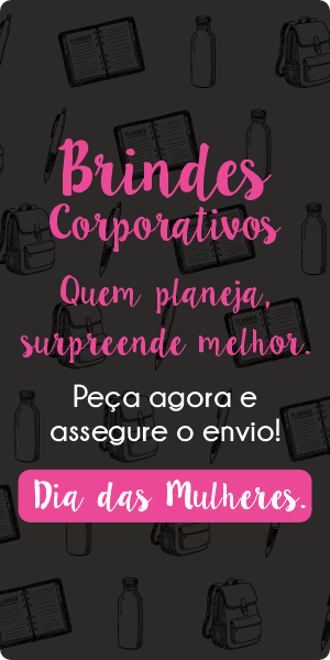 Brindes Corporativos: Peça hoje e garanta a entrega para o Dia da Mulher.