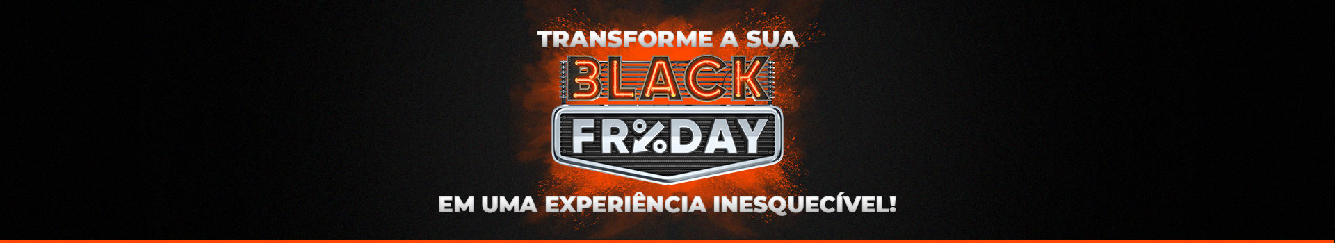 Transforme sua Black Friday em uma experiência inesquecível! Transforme sua Black Friday em uma experiência inesquecível!